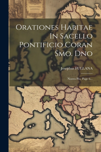 Orationes Habitae In Sacello Pontificio Coran Smo. Dno