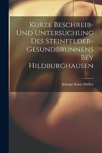 Kurze Beschreib- Und Untersuchung Des Steinfelder-gesundbrunnens Bey Hildburghausen