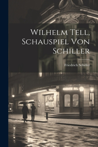 Wilhelm Tell, Schauspiel von Schiller