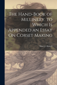 Hand-Book of Millinery. to Which Is Appended an Essay On Corset Making