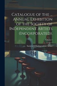 Catalogue of the ... Annual Exhibition of the Society of Independent Artists (Incorporated).; Volume 1