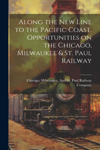 Along the New Line to the Pacific Coast. Opportunities on the Chicago, Milwaukee & St. Paul Railway