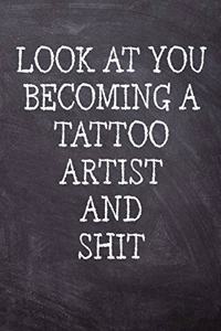 Look At You Becoming A Tattoo Artist And Shit