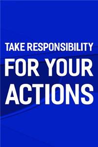 Take Responsibility For Your Actions