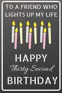 To a friend who lights up my life Happy Thirty Second Birthday