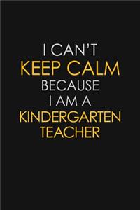 I Can't Keep Calm Because I Am A Kindergarten Teacher