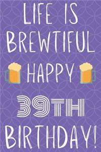 Life Is Brewtiful Happy 39th Birthday