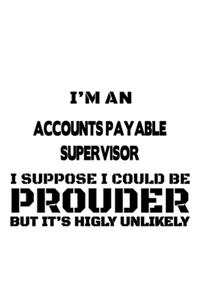 I'm An Accounts Payable Supervisor I Suppose I Could Be Prouder But It's Highly Unlikely