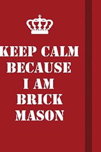 Keep Calm Because I Am Brickmason