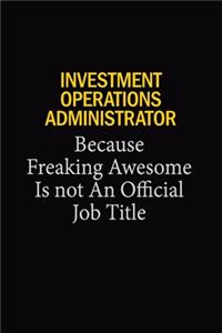 Investment Operations Administrator Because Freaking Awesome Is Not An Official Job Title