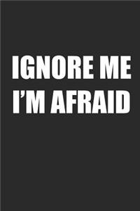 Ignore Me I'm Afraid