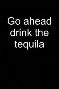 Go Ahead Drink Tequila