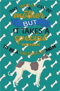 Any Woman Can Be A Mother, But It Takes A Special Woman To Be A Greyhound Mom