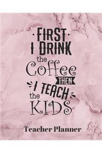 First I drink the Coffee then I teach the Kids Teacher Planner: Teacher's Lesson Planner Organizer Notebook for School or Homeschool Planning 8 x 10in