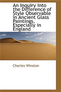 An Inquiry Into the Difference of Style Observable in Ancient Glass Paintings, Especially in England