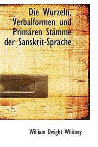 Die Wurzeln, Verbalformen Und Primaren Stamme Der Sanskrit-Sprache