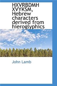 Hxvrbdmh Xvyksm, Hebrew Characters Derived from Hieroglyphics