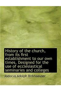 History of the Church, from Its First Establishment to Our Own Times. Designed for the Use of Eccles