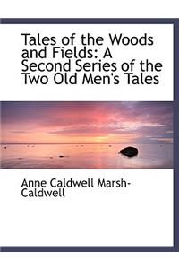 Tales of the Woods and Fields: A Second Series of the Two Old Men's Tales