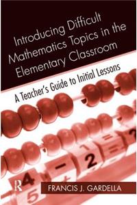 Introducing Difficult Mathematics Topics in the Elementary Classroom