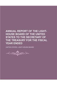 Annual Report of the Light-House Board of the United States to the Secretary of the Treasury for the Fiscal Year Ended