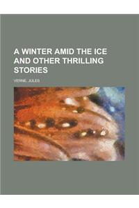 A Winter Amid the Ice and Other Thrilling Stories