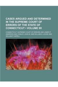 Cases Argued and Determined in the Supreme Court of Errors of the State of Connecticut (Volume 90)