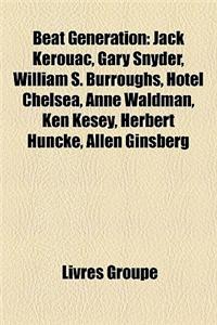 Beat Generation: Jack Kerouac, Gary Snyder, William S. Burroughs, Hotel Chelsea, Anne Waldman, Ken Kesey, Herbert Huncke, Allen Ginsber