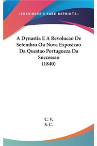 A Dynastia E a Revolucao de Setembro Ou Nova Exposicao Da Questao Portugueza Da Successao (1840)