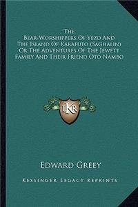 Bear-Worshippers of Yezo and the Island of Karafuto (Saghalin) or the Adventures of the Jewett Family and Their Friend Oto Nambo
