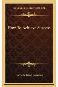 How to Achieve Success