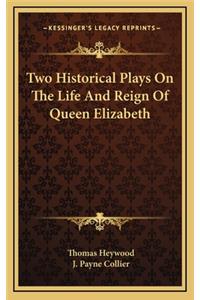 Two Historical Plays on the Life and Reign of Queen Elizabeth