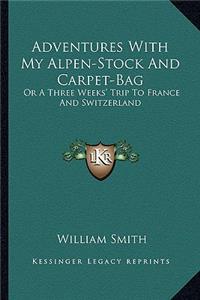 Adventures with My Alpen-Stock and Carpet-Bag