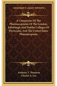 A Conspectus of the Pharmacopoeias of the London, Edinburgh and Dublin Colleges of Physicians, and the United States Pharmacopoeia