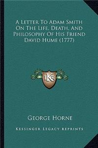 Letter to Adam Smith on the Life, Death, and Philosophy of His Friend David Hume (1777)