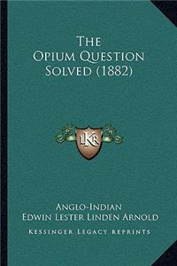 Opium Question Solved (1882)