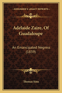 Adelaide Zaire, Of Guadaloupe: An Emancipated Negress (1839)