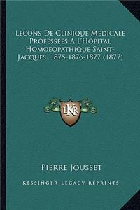 Lecons De Clinique Medicale Professees A L'Hopital Homoeopathique Saint-Jacques, 1875-1876-1877 (1877)