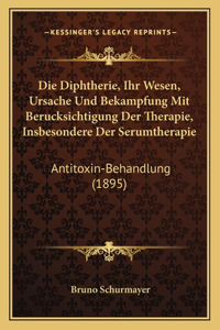 Die Diphtherie, Ihr Wesen, Ursache Und Bekampfung Mit Berucksichtigung Der Therapie, Insbesondere Der Serumtherapie