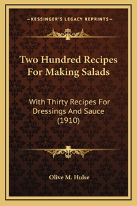 Two Hundred Recipes For Making Salads: With Thirty Recipes For Dressings And Sauce (1910)