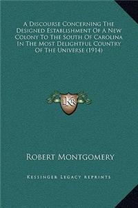 A Discourse Concerning The Designed Establishment Of A New Colony To The South Of Carolina In The Most Delightful Country Of The Universe (1914)