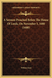 A Sermon Preached Before The House Of Lords, On November 5, 1680 (1680)