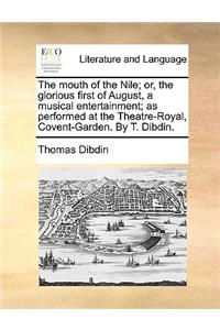 The mouth of the Nile; or, the glorious first of August, a musical entertainment; as performed at the Theatre-Royal, Covent-Garden. By T. Dibdin.
