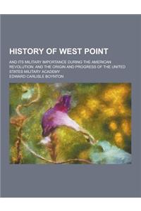 History of West Point; And Its Military Importance During the American Revolution: And the Origin and Progress of the United States Military Academy
