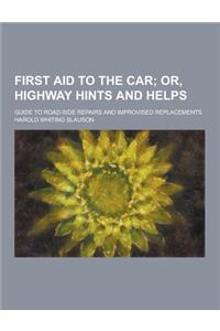 First Aid to the Car; Guide to Road-Side Repairs and Improvised Replacements