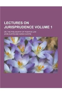 Lectures on Jurisprudence; Or, the Philosophy of Positive Law Volume 1