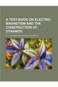A Text-Book on Electro-Magnetism and the Construction of Dynamos