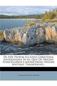 de Fide Patrum Ecclesiae Christianae Antiquissimae in IIS, Quae de Origine Evangeliorum Canonicorum, Maxime Matthaei, Tradiderunt...