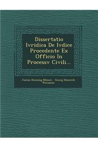 Dissertatio Ivridica de Ivdice Procedente Ex Officio in Processv Civili...