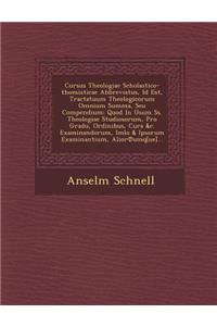 Cursus Theologiae Scholastico-Thomisticae Abbreviatus, Id Est, Tractatuum Theologicorum Omnium Summa, Seu Compendium